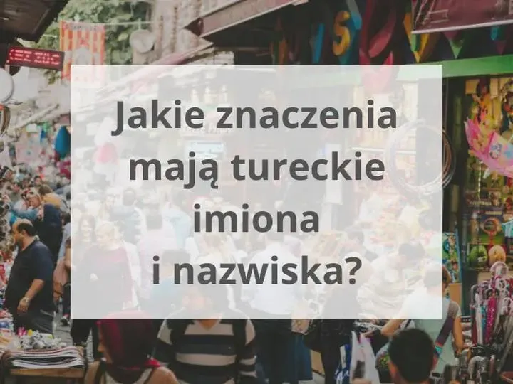 Odkryj fascynujące znaczenie tureckich imion i ich historie